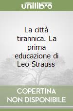 La città tirannica. La prima educazione di Leo Strauss