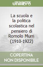 La scuola e la politica scolastica nel pensiero di Romolo Murri (1910-1922) libro