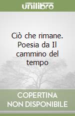 Ciò che rimane. Poesia da Il cammino del tempo