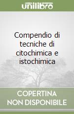 Compendio di tecniche di citochimica e istochimica