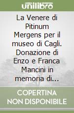 La Venere di Pitinum Mergens per il museo di Cagli. Donazione di Enzo e Franca Mancini in memoria di Giovanni Mochi libro