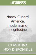 Nancy Cunard. America, modernismo, negritudine libro