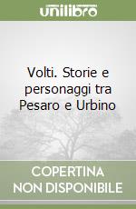 Volti. Storie e personaggi tra Pesaro e Urbino