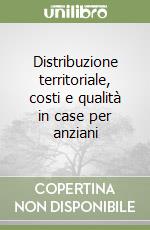 Distribuzione territoriale, costi e qualità in case per anziani