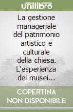 La gestione manageriale del patrimonio artistico e culturale della chiesa. L'esperienza dei musei diocesani nelle Marche libro