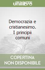 Democrazia e cristianesimo. I principii comuni libro