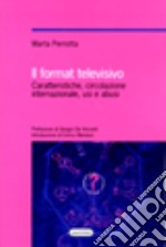 Il format televisivo. Caratteristiche, circolazione internazionale, usi e abusi libro