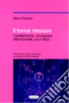 Il format televisivo. Caratteristiche, circolazione internazionale, usi e abusi libro di Perrotta Marta