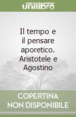 Il tempo e il pensare aporetico. Aristotele e Agostino libro