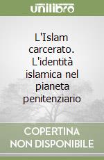 L'Islam carcerato. L'identità islamica nel pianeta penitenziario libro