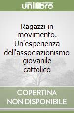 Ragazzi in movimento. Un'esperienza dell'associazionismo giovanile cattolico libro