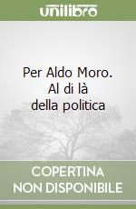 Per Aldo Moro. Al di là della politica libro