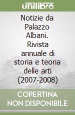 Notizie da Palazzo Albani. Rivista annuale di storia e teoria delle arti (2007-2008)
