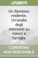 Un Bambino resiliente. Un'analisi degli interventi su minori e famiglia