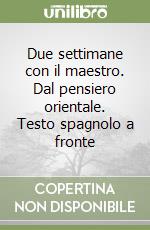 Due settimane con il maestro. Dal pensiero orientale. Testo spagnolo a fronte libro