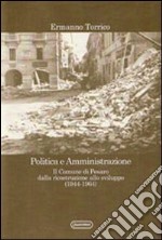 Politica e amministrazione. Il comune di Pesaro dalla ricostruzione allo sviluppo (1944-1964) libro