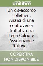 Un dis-accordo collettivo. Analisi di una controversa trattativa tra Lega Calcio e Associazione Italiana Calciatori