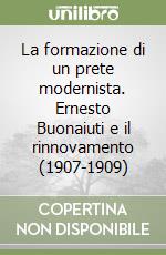 La formazione di un prete modernista. Ernesto Buonaiuti e il rinnovamento (1907-1909) libro