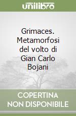 Grimaces. Metamorfosi del volto di Gian Carlo Bojani libro