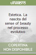 Estetica. La nascita del sense of beauty nel processo evolutivo libro