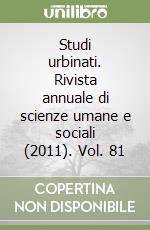 Studi urbinati. Rivista annuale di scienze umane e sociali (2011). Vol. 81 libro