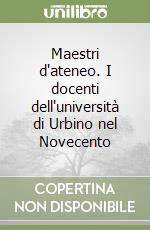 Maestri d'ateneo. I docenti dell'università di Urbino nel Novecento libro