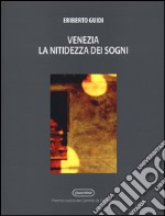 Venezia. La nitidezza dei sogni. Ediz. illustrata