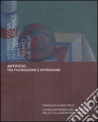 Artificio tra figurazione e astrazione. 65ª rassegna internazionale d'arte Premio G. B. Salvi. Ediz. illustrata libro