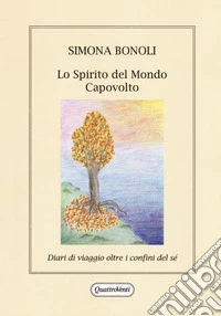 Lo spirito del mondo capovolto. Diario di viaggio oltre i confini del sé libro