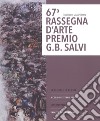 67ª rassegna d'arte Premio G. B. Salvi. catalogo della mostra (Sassoferrato, 16 dicembre 2017-14 gennaio 2018). Ediz. a colori libro di Papetti S. (cur.)