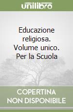 Educazione religiosa. Volume unico. Per la Scuola  libro