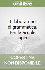 Il laboratorio di grammatica. Per le Scuole superi libro