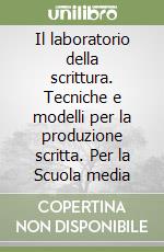 Il laboratorio della scrittura. Tecniche e modelli per la produzione scritta. Per la Scuola media libro