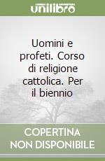 Uomini e profeti. Corso di religione cattolica. Per il biennio libro