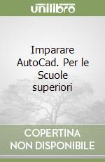 Imparare AutoCad. Per le Scuole superiori libro