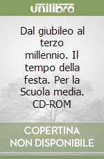 Dal giubileo al terzo millennio. Il tempo della festa. Per la Scuola media. CD-ROM libro
