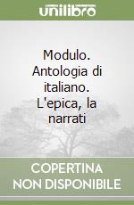 Modulo. Antologia di italiano. L'epica, la narrati libro