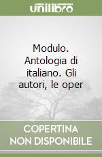 Modulo. Antologia di italiano. Gli autori, le oper libro