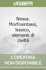 Nexus. Morfosintassi, lessico, elementi di civiltà libro