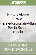 Nuovo Vivere l'Italia. Generale-Regionale-Atlante. Per la Scuola media libro