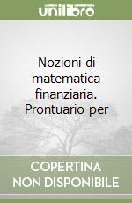 Nozioni di matematica finanziaria. Prontuario per  libro