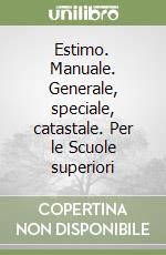 Estimo. Manuale. Generale, speciale, catastale. Per le Scuole superiori libro