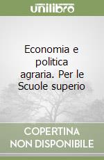 Economia e politica agraria. Per le Scuole superio libro