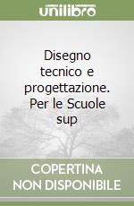 Disegno tecnico e progettazione. Per le Scuole sup libro