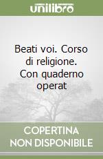 Beati voi. Corso di religione. Con quaderno operat libro