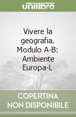 Vivere la geografia. Modulo A-B: Ambiente Europa-L libro