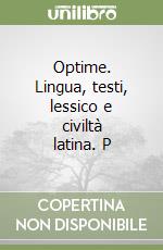Optime. Lingua, testi, lessico e civilt latina. Vol.1