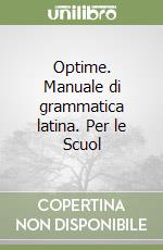 Optime. Manuale di grammatica latina. Per le Scuol libro