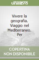 Vivere la geografia. Viaggio nel Mediterraneo. Per libro