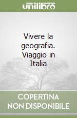 Vivere la geografia. Viaggio in Italia libro